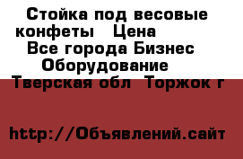 Стойка под весовые конфеты › Цена ­ 3 000 - Все города Бизнес » Оборудование   . Тверская обл.,Торжок г.